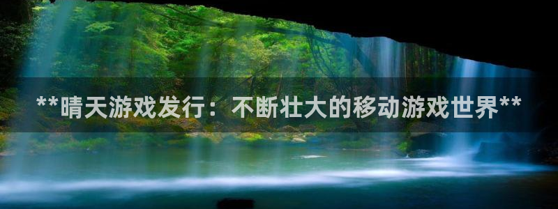 蓝狮在线平台代理条件怎么样：**晴天游戏发行：不断壮大的移动游戏世界**